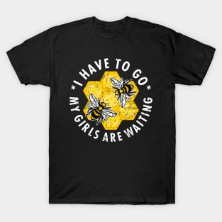 Beekeeper "I Have To Go My Girls Are Waiting" T-Shirt